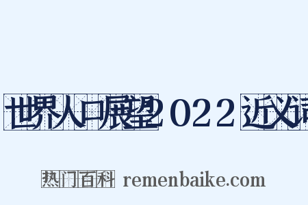 世界人口展望2022近义词是什么意思的图片